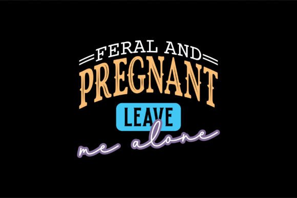 Feral and Pregnant Leave Me Alone SVG